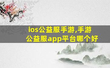 ios公益服手游,手游公益服app平台哪个好 ios公益服手游,手游公益服app平台哪个好