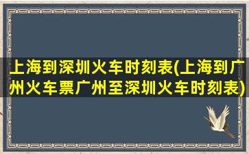 上海到深圳火车时刻表(上海到广州火车票广州至深圳火车时刻表)