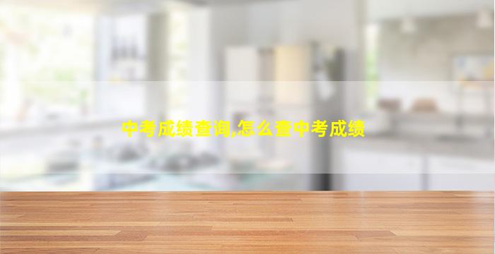 中考成绩查询,怎么查中考成绩 中考成绩查询,怎么查中考成绩