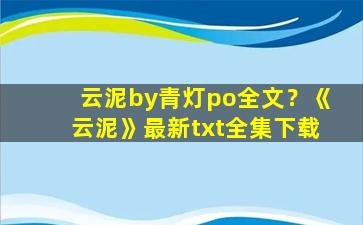 云泥by青灯po全文？《云泥》最新txt全集下载