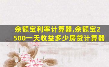余额宝利率计算器,余额宝2500一天收益多少房*计算器 余额宝利率计算器,余额宝2500一天收益多少房*计算器