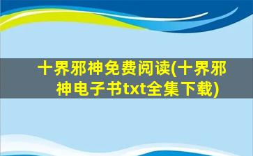 十界邪神免费阅读(十界邪神电子书txt全集下载)