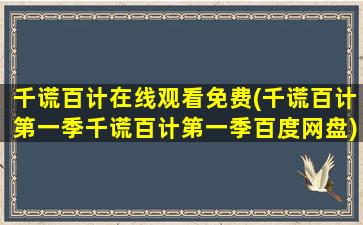 千谎百计在线观看免费(千谎百计第一季千谎百计第一季百度网盘)