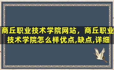 商丘职业技术学院网站，商丘职业技术学院怎么样优点,缺点,详细点。插图