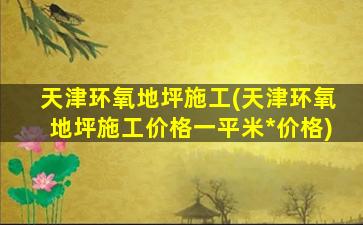 天津环氧地坪施工(天津环氧地坪施工价格一平米*价格)插图