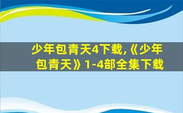 少年包青天4下载,《少年包青天》1-4部全集下载 少年包青天4下载,《少年包青天》1-4部全集下载