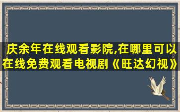庆余年在线观看影院,在哪里可以在线免费观看电视剧《旺达幻视》 庆余年在线观看影院,在哪里可以在线免费观看电视剧《旺达幻视》