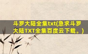 斗罗大陆全集txt(急求斗罗大陆TXT全集百度云下载。)插图