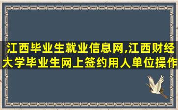 江西毕业生就业信息网,江西财经大学毕业生网上签约用人单位*作指南 江西毕业生就业信息网,江西财经大学毕业生网上签约用人单位*作指南