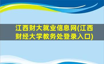 江西财大就业信息网(江西财经大学教务处登录入口)