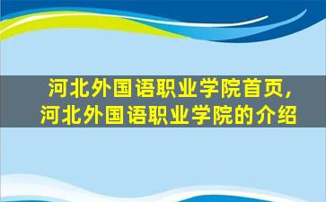 河北外国语职业学院首页,河北外国语职业学院的介绍 河北外国语职业学院首页,河北外国语职业学院的介绍