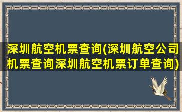 深圳航空机票查询(深圳航空*机票查询深圳航空机票订单查询)