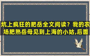 炕上疯狂的肥岳全文阅读？我的农场肥熟岳母见到上海的小姑,后面的文章