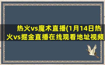 热火vs魔术直播(1月14日热火vs掘金直播在线观看地址视频)