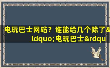 电玩巴士网站？谁能给几个除了“电玩巴士”的PSP游戏下载网站