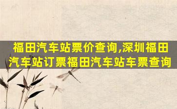 福田汽车站票价查询,深圳福田汽车站订票福田汽车站车票查询 福田汽车站票价查询,深圳福田汽车站订票福田汽车站车票查询