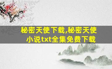 秘密天使下载,秘密天使小说txt全集免费下载 秘密天使下载,秘密天使小说txt全集免费下载