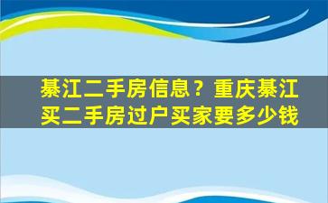 綦江二手房信息？重庆綦江买二手房过户买家要*