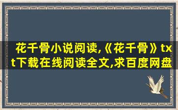 花千骨小说阅读,《花千骨》txt下载在线阅读全文,求百度网盘云资源 花千骨小说阅读,《花千骨》txt下载在线阅读全文,求百度网盘云资源