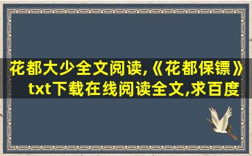 花都大少全文阅读,《花都保镖》txt下载在线阅读全文,求百度网盘云资源 花都大少全文阅读,《花都保镖》txt下载在线阅读全文,求百度网盘云资源