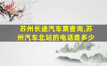 苏州长途汽车票查询,苏州汽车北站的电话是多少 苏州长途汽车票查询,苏州汽车北站的电话是多少