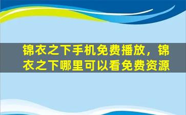 锦衣之下手机免费播放，锦衣之下哪里可以看免费资源