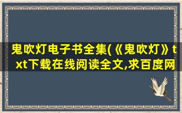 鬼吹灯电子书全集(《鬼吹灯》txt下载在线阅读全文,求百度网盘云资源)