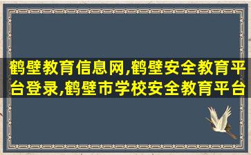 鹤壁教育信息网,鹤壁安全教育平台登录,鹤壁市学校安全教育平台网址登陆入口 鹤壁教育信息网,鹤壁安全教育平台登录,鹤壁市学校安全教育平台网址登陆入口